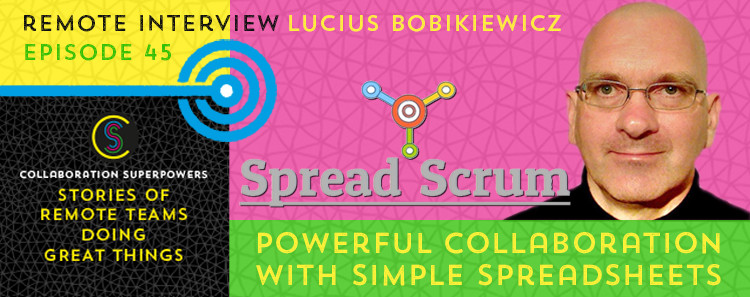 45 - Lucius Bobikiewicz of SpreadScrum on the Collaboration Superpowers podcast