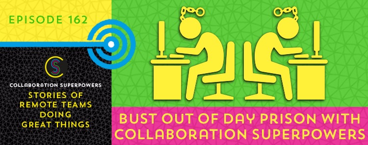 162 – Bust Out Of “Day Prison” With Collaboration Superpowers