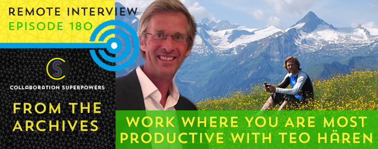 180 – From The Archives:  Work Where You Are Most Productive With Teo Hären