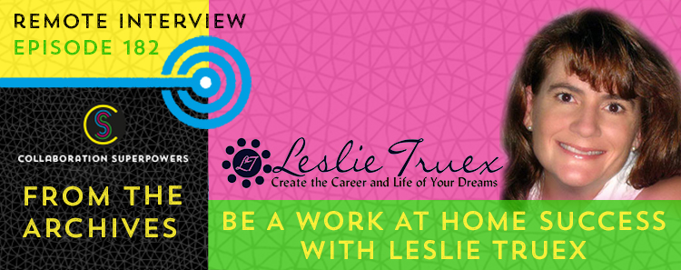 182 – From The Archives: Be A Work At Home Success With Leslie Truex